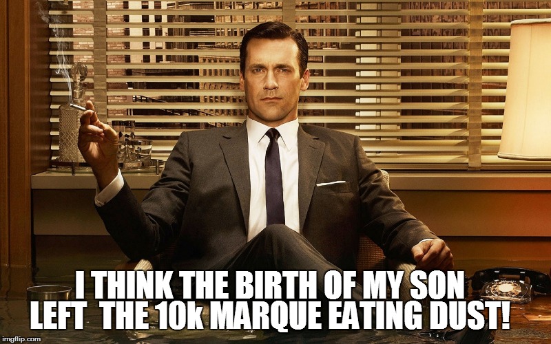 I THINK THE BIRTH OF MY SON LEFT  THE 10k MARQUE EATING DUST! | made w/ Imgflip meme maker