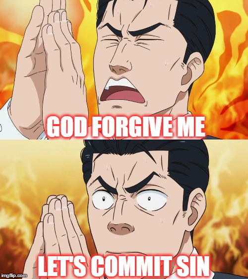 Sin time | GOD FORGIVE ME; LET'S COMMIT SIN | image tagged in anime,memes | made w/ Imgflip meme maker