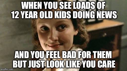 Do you feel bad yet | WHEN YOU SEE LOADS OF 12 YEAR OLD KIDS DOING NEWS; AND YOU FEEL BAD FOR THEM BUT JUST LOOK LIKE YOU CARE | image tagged in tramautized traudl,downfall | made w/ Imgflip meme maker