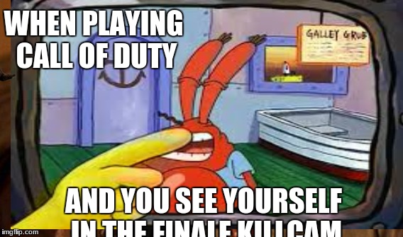 Just Cod being awesome | WHEN PLAYING CALL OF DUTY; AND YOU SEE YOURSELF IN THE FINALE KILLCAM | image tagged in spongebob | made w/ Imgflip meme maker