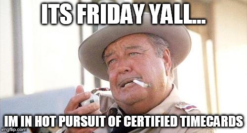 Buford T Justice | ITS FRIDAY YALL... IM IN HOT PURSUIT OF CERTIFIED TIMECARDS | image tagged in buford t justice | made w/ Imgflip meme maker