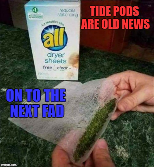 tide pods ae old news | TIDE PODS ARE OLD NEWS; ON TO THE NEXT FAD | image tagged in marijuana | made w/ Imgflip meme maker