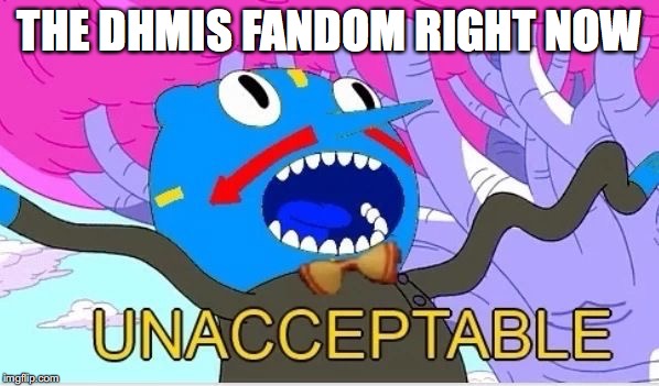 same with the other fandoms of games | THE DHMIS FANDOM RIGHT NOW | image tagged in dhmis,adventure time,unacceptable lemongrab | made w/ Imgflip meme maker