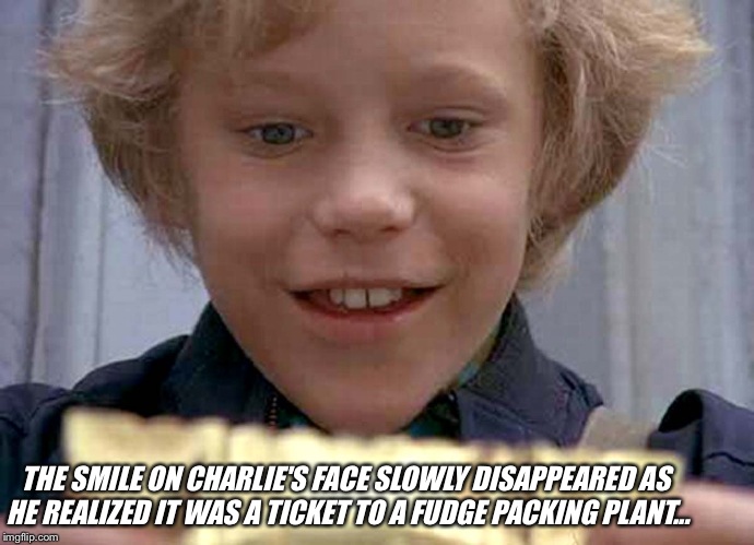 How creepy isn't this movie by todays standards? | THE SMILE ON CHARLIE'S FACE SLOWLY DISAPPEARED AS HE REALIZED IT WAS A TICKET TO A FUDGE PACKING PLANT... | image tagged in willy wonka golden ticket | made w/ Imgflip meme maker