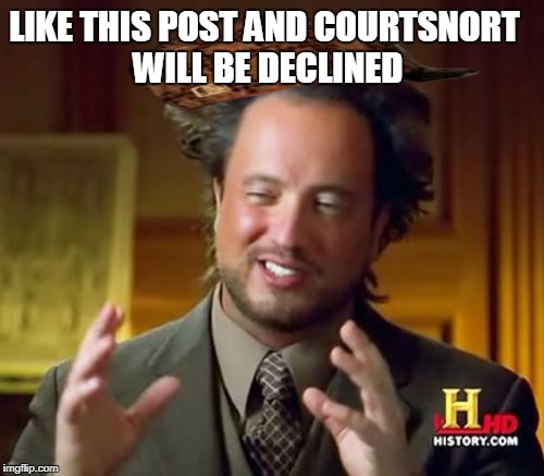 Ancient Aliens Meme | LIKE THIS POST
AND COURTSNORT WILL BE DECLINED | image tagged in memes,ancient aliens,scumbag | made w/ Imgflip meme maker