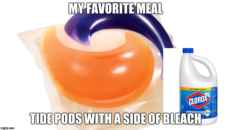 WARNING: DON'T EAT TIDE PODS OR DRINK BLEACH  | MY FAVORITE MEAL; TIDE PODS WITH A SIDE OF BLEACH | image tagged in tide pods,bleach,dank,funny | made w/ Imgflip meme maker