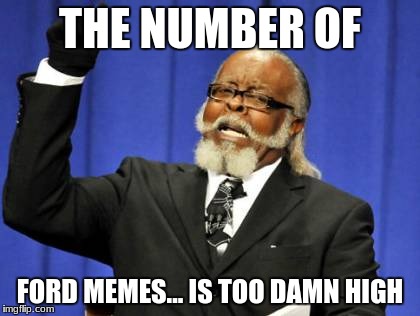 Too Damn High Meme | THE NUMBER OF FORD MEMES... IS TOO DAMN HIGH | image tagged in memes,too damn high | made w/ Imgflip meme maker