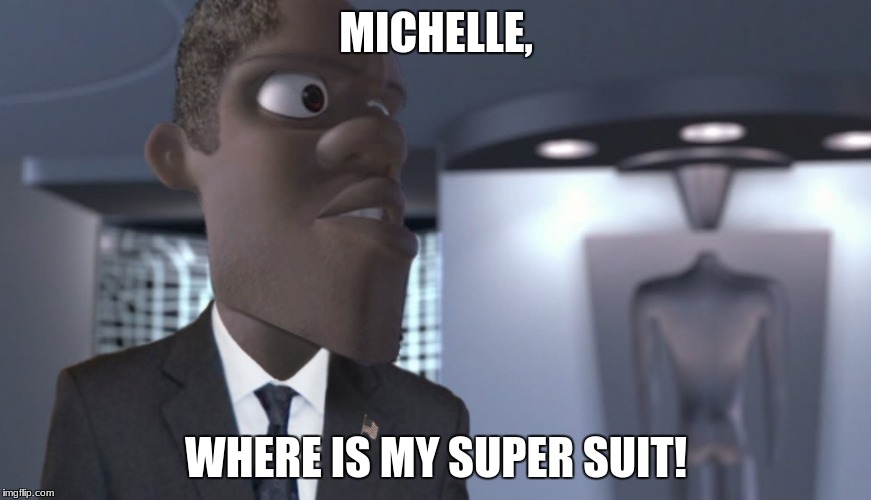MICHELLE, WHERE IS MY SUPER SUIT! | image tagged in obama is frozone confermed | made w/ Imgflip meme maker