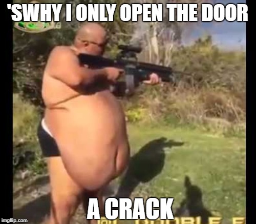 'SWHY I ONLY OPEN THE DOOR A CRACK | made w/ Imgflip meme maker