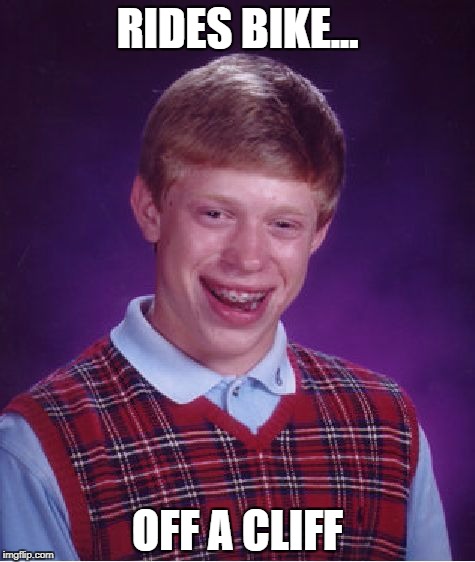 Bad Luck Brian | RIDES BIKE... OFF A CLIFF | image tagged in memes,bad luck brian | made w/ Imgflip meme maker