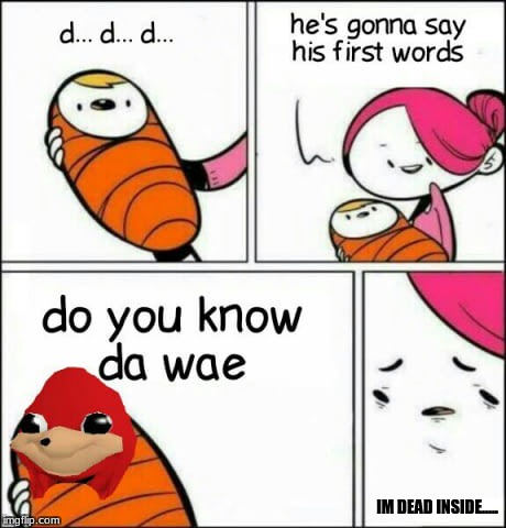 ugandan knuckles | IM DEAD INSIDE..... | image tagged in do you know the way | made w/ Imgflip meme maker
