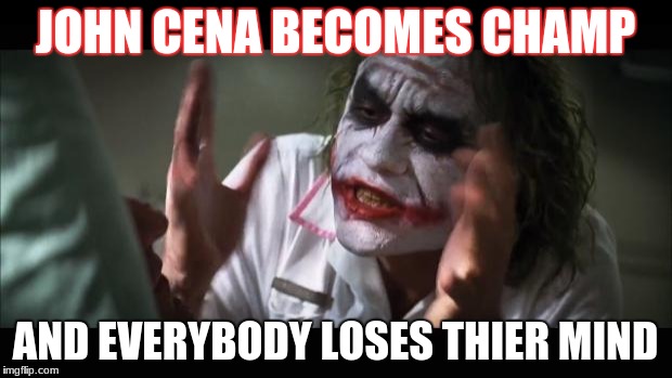 And everybody loses their minds Meme | JOHN CENA BECOMES CHAMP; AND EVERYBODY LOSES THIER MIND | image tagged in memes,and everybody loses their minds | made w/ Imgflip meme maker