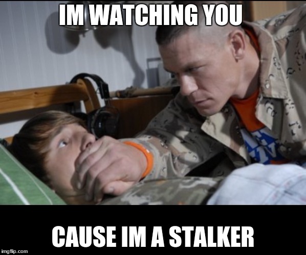 John Cena | IM WATCHING YOU; CAUSE IM A STALKER | image tagged in john cena | made w/ Imgflip meme maker