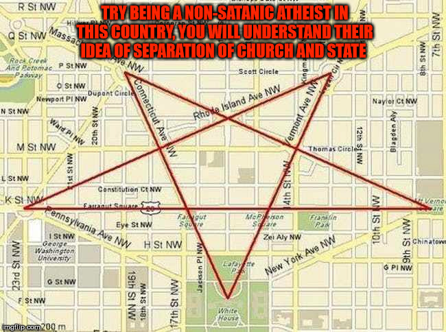 TRY BEING A NON-SATANIC ATHEIST IN THIS COUNTRY, YOU WILL UNDERSTAND THEIR IDEA OF SEPARATION OF CHURCH AND STATE | image tagged in the united states of america,satanic secularism | made w/ Imgflip meme maker