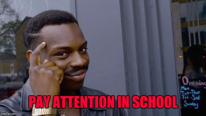 Roll Safe Think About It Meme | PAY ATTENTION IN SCHOOL | image tagged in memes,roll safe think about it | made w/ Imgflip meme maker