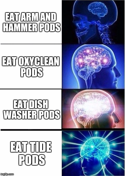 Expanding Brain | EAT ARM AND HAMMER PODS; EAT OXYCLEAN PODS; EAT DISH WASHER PODS; EAT TIDE PODS | image tagged in memes,expanding brain,tide pods,arm and hammer,dish pods | made w/ Imgflip meme maker