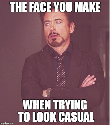Face You Make Robert Downey Jr Meme | THE FACE YOU MAKE; WHEN TRYING TO LOOK CASUAL | image tagged in memes,face you make robert downey jr | made w/ Imgflip meme maker