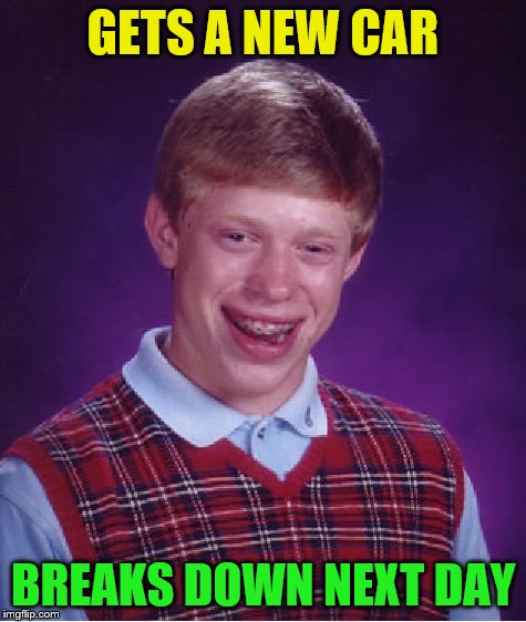Bad Luck Brian Meme | GETS A NEW CAR; BREAKS DOWN NEXT DAY | image tagged in memes,bad luck brian | made w/ Imgflip meme maker