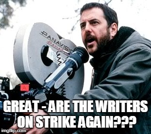 GREAT - ARE THE WRITERS ON STRIKE AGAIN??? | made w/ Imgflip meme maker