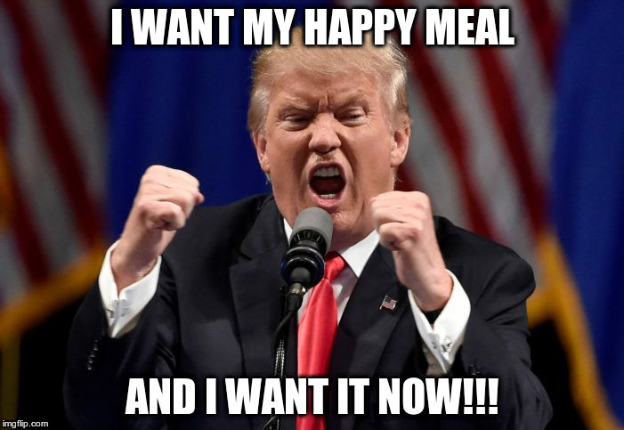 I WANT MY HAPPY MEAL; AND I WANT IT NOW!!! | image tagged in happy meal | made w/ Imgflip meme maker