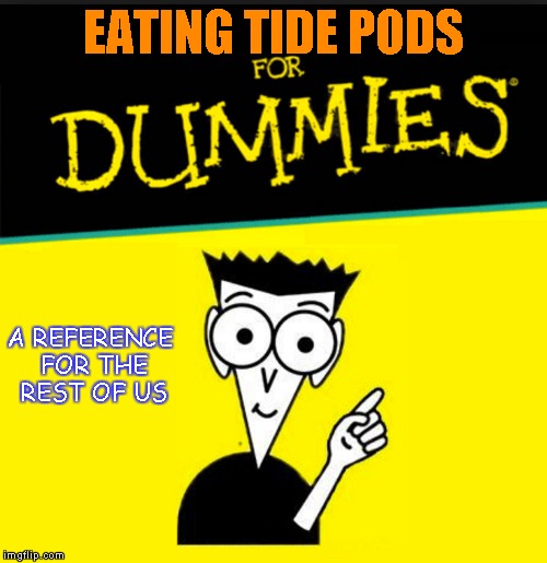 Reference book | EATING TIDE PODS; A REFERENCE FOR THE REST OF US | image tagged in memes,tide pods,eating,for dummies,reference book | made w/ Imgflip meme maker