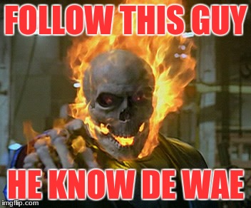 ghost rider | FOLLOW THIS GUY; HE KNOW DE WAE | image tagged in ghost rider | made w/ Imgflip meme maker