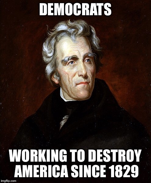 DEMOCRATS WORKING TO DESTROY AMERICA SINCE 1829 | made w/ Imgflip meme maker