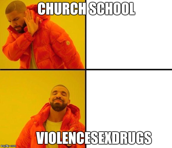 drake meme | CHURCH
SCHOOL; VIOLENCESEXDRUGS | image tagged in drake meme | made w/ Imgflip meme maker