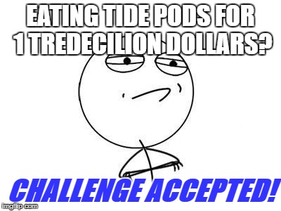 WARNING: Don't eat Tide pods, they are poisonous! | EATING TIDE PODS FOR 1 TREDECILION DOLLARS? CHALLENGE ACCEPTED! | image tagged in memes,challenge accepted rage face,tide pods,tide,soap | made w/ Imgflip meme maker