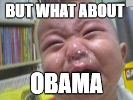 Funny crying baby! | BUT WHAT ABOUT; OBAMA | image tagged in funny crying baby | made w/ Imgflip meme maker