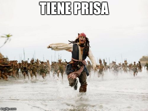 Jack Sparrow Being Chased | TIENE PRISA | image tagged in memes,jack sparrow being chased | made w/ Imgflip meme maker
