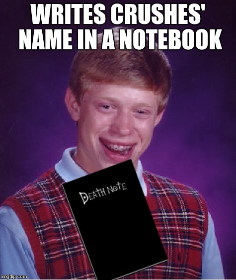 Bad Luck Brian Meme | WRITES CRUSHES' NAME IN A NOTEBOOK | image tagged in memes,bad luck brian | made w/ Imgflip meme maker
