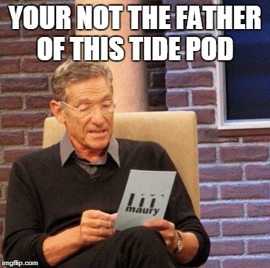 Maury Lie Detector Meme | YOUR NOT THE FATHER OF THIS TIDE POD | image tagged in memes,maury lie detector | made w/ Imgflip meme maker