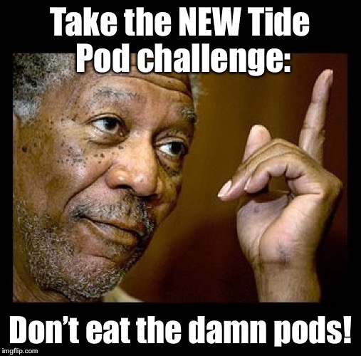 Few seem able to complete THIS challenge | . | image tagged in memes,tide pod challenge,new,morgan freeman,dont eat | made w/ Imgflip meme maker