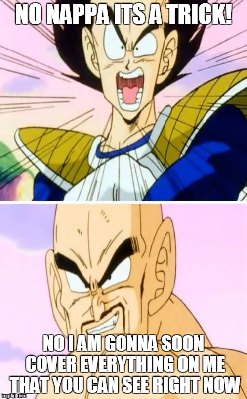 No Nappa Its A Trick Meme | NO NAPPA ITS A TRICK! NO I AM GONNA SOON COVER EVERYTHING ON ME THAT YOU CAN SEE RIGHT NOW | image tagged in memes,no nappa its a trick | made w/ Imgflip meme maker