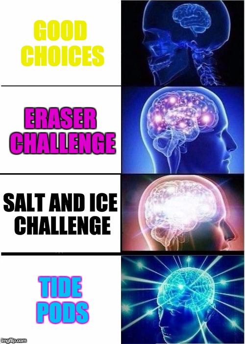 Expanding Brain Meme | GOOD CHOICES; ERASER CHALLENGE; SALT AND ICE CHALLENGE; TIDE PODS | image tagged in memes,expanding brain | made w/ Imgflip meme maker