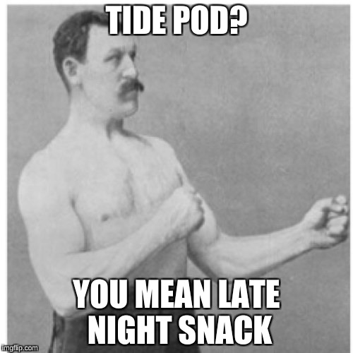 Overly Manly Man | TIDE POD? YOU MEAN LATE NIGHT SNACK | image tagged in memes,overly manly man | made w/ Imgflip meme maker