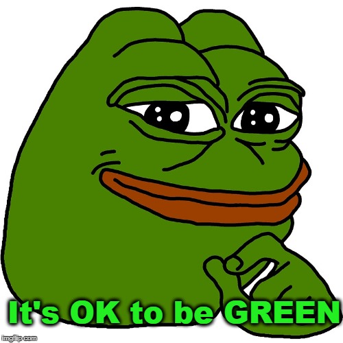 It's OK to be GREEN | It's OK to be GREEN | image tagged in pepe the frog,pepe,kekistani free press,kekistan,shadilay | made w/ Imgflip meme maker