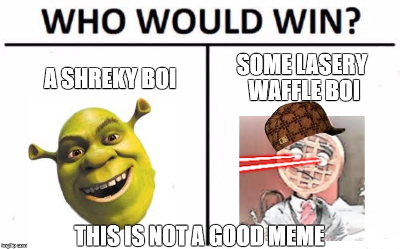 I made the laser waffle thing | SOME LASERY WAFFLE BOI; A SHREKY BOI; THIS IS NOT A GOOD MEME | image tagged in memes,who would win,scumbag | made w/ Imgflip meme maker