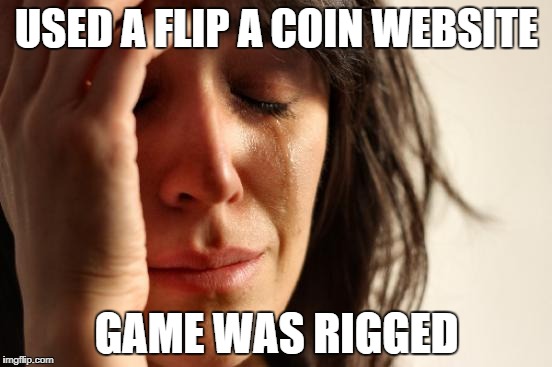 Coin Site Problems | USED A FLIP A COIN WEBSITE; GAME WAS RIGGED | image tagged in i lost a bet,coin sites are horrible | made w/ Imgflip meme maker