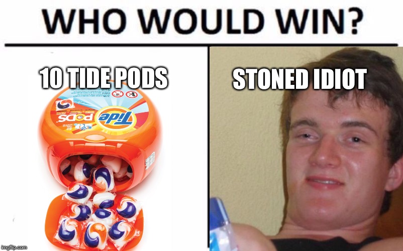 Actually, I’d bet for the 10 guy | 10 TIDE PODS; STONED IDIOT | image tagged in unbreaklp,tide pods,10 guy,stoned guy,tide pod challenge,wtf | made w/ Imgflip meme maker