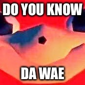 DO YOU KNOW DA WAE | made w/ Imgflip meme maker