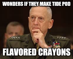 For The Marines out there | WONDERS IF THEY MAKE TIDE POD; FLAVORED CRAYONS | image tagged in military,general mattis | made w/ Imgflip meme maker