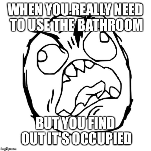 When you find a occupied toilet | WHEN YOU REALLY NEED TO USE THE BATHROOM; BUT YOU FIND OUT IT'S OCCUPIED | image tagged in angry face,toilet | made w/ Imgflip meme maker