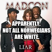 MadCon_Liar_Album_Cover | APPARENTLY, NOT ALL NORWEGIANS ARE WHITE. | image tagged in madcon_liar_album_cover | made w/ Imgflip meme maker