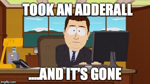 Aaaaand Its Gone Meme | TOOK AN ADDERALL; ....AND IT'S GONE | image tagged in memes,aaaaand its gone | made w/ Imgflip meme maker