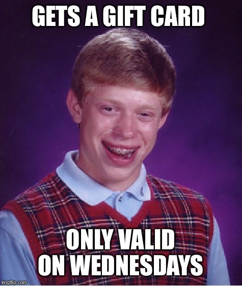 Bad Luck Brian Meme | GETS A GIFT CARD ONLY VALID ON WEDNESDAYS | image tagged in memes,bad luck brian | made w/ Imgflip meme maker