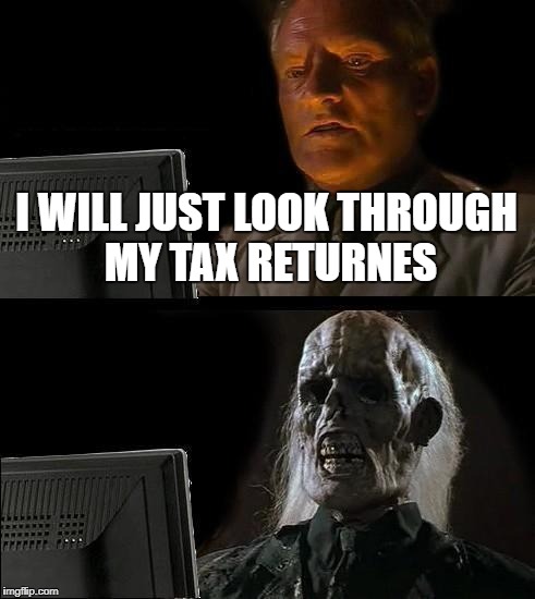 I'll Just Wait Here | I WILL JUST LOOK THROUGH MY TAX RETURNES | image tagged in memes,ill just wait here | made w/ Imgflip meme maker