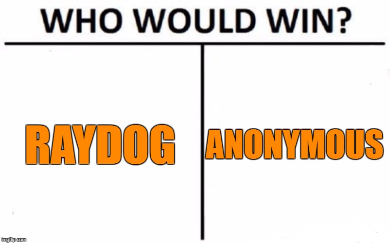 Who Would Win? Meme | RAYDOG ANONYMOUS | image tagged in memes,who would win | made w/ Imgflip meme maker