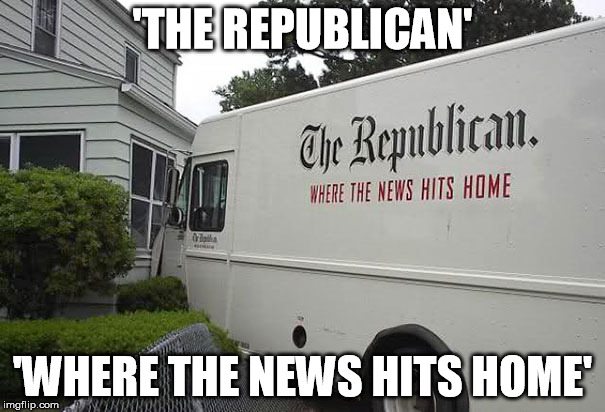 Where The News Hits Home (=O*_*)=O Q(*_*Q) | 'THE REPUBLICAN'; 'WHERE THE NEWS HITS HOME' | image tagged in hits,news,home,ironic,crash,funny | made w/ Imgflip meme maker